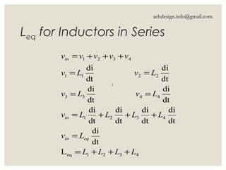 Leq for Inductors in Series
i
4321eq
4321
4433
2211
4321
L
dt
di
dt
di
dt
di
dt
di
dt
di
dt
di
dt
di
dt
di
dt
di
LLLL
Lv
LLLLv
LvLv
LvLv
vvvvv
eqin
in
in
+++=
=
+++=
==
==
+++=
achdesign.info@gmail.com
 