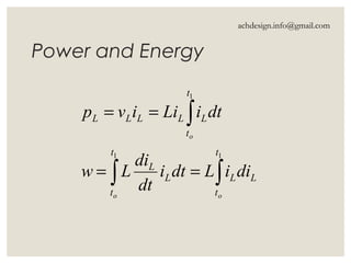 Power and Energy
∫∫
∫
==
==
11
1
t
t
LL
t
t
L
L
t
t
LLLLL
oo
o
diiLdti
dt
di
Lw
dtiLiivp
achdesign.info@gmail.com
 