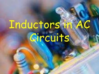 Inductors in AC 
Circuits 
 