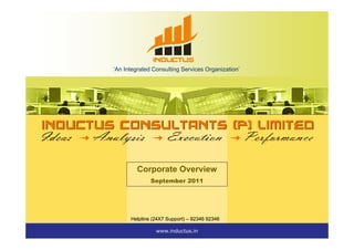 ‘An Integrated Consulting Services Organization’‘An Integrated Consulting Services Organization’
Corporate Overview
September 2011September 2011
www.inductus.in
Helpline (24X7 Support)Helpline (24X7 Support) –– 92346 9234692346 92346
 