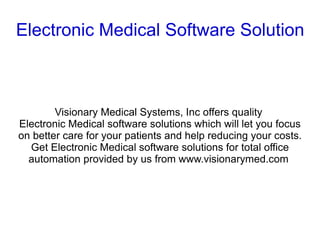 Electronic Medical Software Solutions



        Visionary Medical Systems, Inc offers quality
Electronic Medical software solutions which will let you focus
on better care for your patients and help reducing your costs.
  Get Electronic Medical software solutions for total office
  automation provided by us from www.visionarymed.com
 