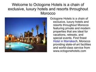 Welcome to Octogone Hotels is a chain of exclusive, luxury hotels and resorts throughout Morocco ,[object Object]