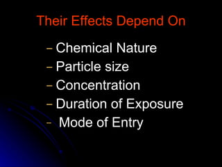 Their Effects Depend On Chemical Nature Particle size Concentration Duration of Exposure Mode of Entry  