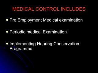 MEDICAL CONTROL INCLUDES Pre Employment Medical examination Periodic medical Examination Implementing Hearing Conservation Programme 