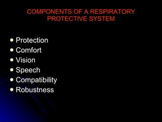 COMPONENTS OF A RESPIRATORY PROTECTIVE SYSTEM Protection Comfort Vision Speech Compatibility Robustness 