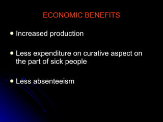ECONOMIC BENEFITS Increased production Less expenditure on curative aspect on the part of sick people Less absenteeism 