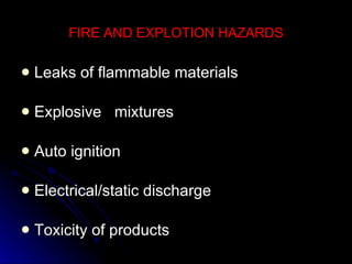 FIRE AND EXPLOTION HAZARDS Leaks of flammable materials Explosive  mixtures Auto ignition Electrical/static discharge Toxicity of products 