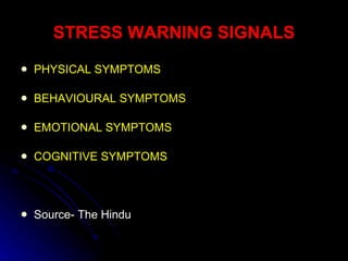 STRESS WARNING SIGNALS PHYSICAL SYMPTOMS BEHAVIOURAL SYMPTOMS EMOTIONAL SYMPTOMS COGNITIVE SYMPTOMS Source- The Hindu 