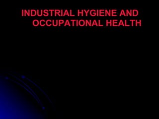 INDUSTRIAL HYGIENE AND  OCCUPATIONAL HEALTH 