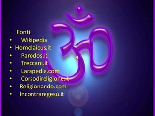• Fonti:
• Wikipedia
• Homolaicus.it
• Parodos.it
• Treccani.it
• Larapedia.com
• Corsodireligione.it
• Religionando.com
• Incontraregesù.it
 
