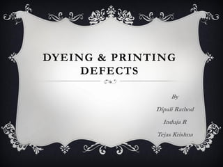 DYEING & PRINTING
DEFECTS
By
Dipali Rathod
Induja R
Tejas Krishna
 