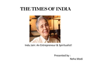Indu Jain: An Entrepreneur & Spiritualist! 			Presented by : Neha Modi 