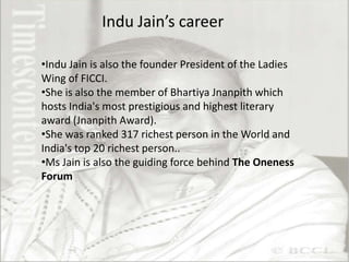 Indu Jain’s Profile<br /><ul><li>Birth Place: Faizabad, Uttar Pracesh.