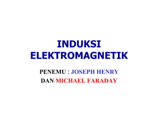 INDUKSI ELEKTROMAGNETIK PENEMU :  JOSEPH HENRY DAN  MICHAEL FARADAY 