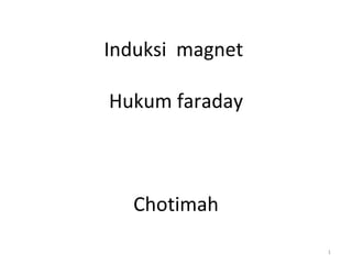 Induksi magnet

Hukum faraday



  Chotimah

                 1
 
