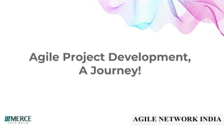 Agile Project Development,
A Journey!
 