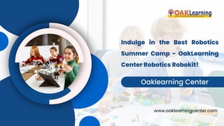 Indulge in the Best Robotics
Summer Camp - OakLearning
Center Robotics Robokit!
Oaklearning Center
www.oaklearningcenter.com
 