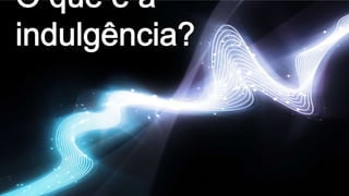 O que é a indulgência?