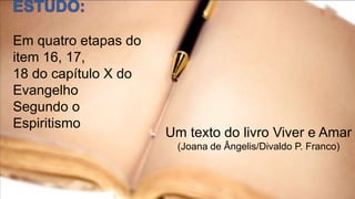 ESTUDO:Em quatro etapas do item 16, 17,18 do capítulo X do Evangelho Segundo o Espiritismo Um texto do livro Viver e Amar (Joana de Ângelis/Divaldo P. Franco)