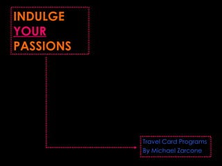 INDULGE  YOUR  PASSIONS Travel Card Programs By Michael Zarcone 