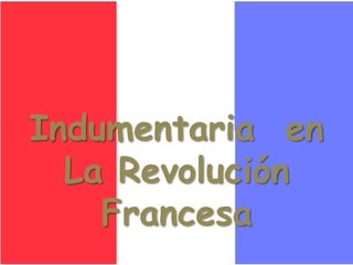 Indumentaria en
La Revolución
Francesa
 