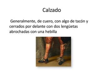 Calzado
Generalmente, de cuero, con algo de tacón y
cerrados por delante con dos lengüetas
abrochadas con una hebilla
 