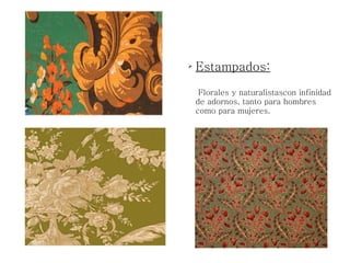 ➢ Estampados:
Florales y naturalistascon infinidad
de adornos, tanto para hombres
como para mujeres.
 