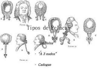 Tipos de Pelucas
➢ “En Bolsa”
➢
“A 3 nudos”
➢ Cadogan
 