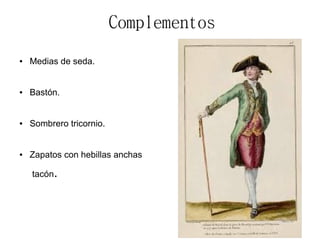 Complementos
● Medias de seda.
● Bastón.
● Sombrero tricornio.
● Zapatos con hebillas anchas
tacón.
 