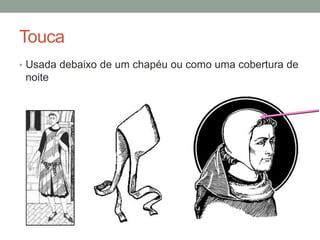 Touca
• Usada debaixo de um chapéu ou como uma cobertura de
noite
 