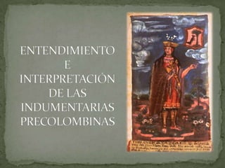 ENTENDIMIENTO E INTERPRETACIÓN DE LAS INDUMENTARIAS PRECOLOMBINAS 