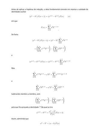 Antes de aplicar a hipótese de indução, a ideia fundamental consiste em mostrar a validade da
identidade auxiliar



em que



                                                        .

De facto




e




Mas




e




Subtraindo membro a membro, vem




pelo que fica provada a identidade   da qual se tira




Assim, admitindo que
 