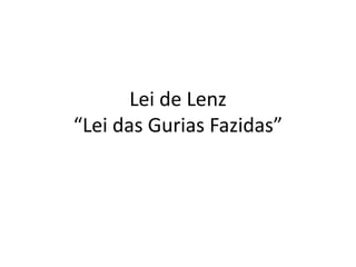 Lei de Lenz
“Lei das Gurias Fazidas”
 
