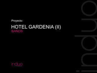 HOTEL GARDENIA (II)
BAÑOS
Proyecto:
 