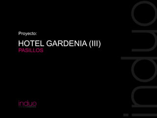 HOTEL GARDENIA (III)
PASILLOS
Proyecto:
 
