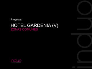Proyecto:

HOTEL GARDENIA (V)
ZONAS COMUNES

 