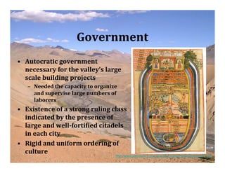 Government
• Autocratic government
  necessary for the valley’s large
  scale building projects
    – Needed the capacity to organize
      and supervise large numbers of
      laborers
• Existence of a strong ruling class
  indicated by the presence of
  large and well­fortiVied citadels
  in each city
• Rigid and uniform ordering of
  culture                       http://www.astronomy.pomona.edu/archeo/india/temple.p61.GIF
 