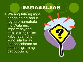 PAMAHALAAN Walang tala ng mga pangalan ng hari o reyna o namahala rito.Wala ring impormasyong naitala tungkol sa kabuhayan dito kung sila ba ay napopondohan sa pamamagitan ng pagbubuwis. 