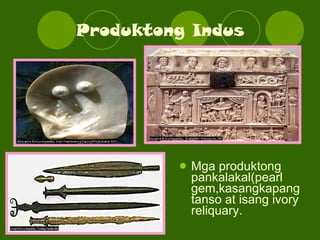 Produktong Indus Mga produktong pankalakal(pearl gem,kasangkapang tanso at isang ivory reliquary. 