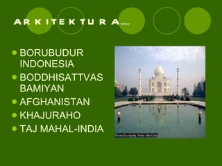 ARKITEKTURA… BORUBUDUR INDONESIA BODDHISATTVAS BAMIYAN AFGHANISTAN KHAJURAHO  TAJ MAHAL-INDIA 