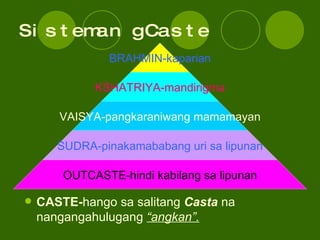 Sistemang Caste <ul><li>CASTE- hango sa salitang  Casta  na nangangahulugang  “angkan”. </li></ul>BRAHMIN-kaparian KSHATRI...