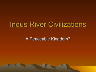Indus River Civilizations A Peaceable Kingdom? 