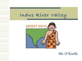 Indus River Valley 
Mr. O’Kieffe 
 