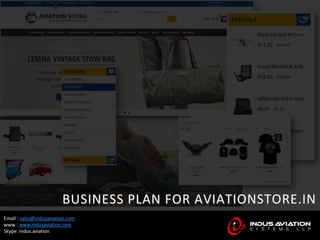 Email : sales@indusaviation.com
www : www.indusaviation.com
Skype: indus.aviation
BUSINESS PLAN FOR AVIATIONSTORE.IN
 