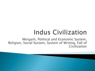 Indus Civilization Mergarh, Political and Economic System, Religion, Social System, System of Writing, Fall of Civilization 