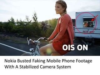 Nokia Busted Faking Mobile Phone Footage
With A Stabilized Camera System
 
