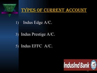Types of current account   Indus Edge A/C. Indus Prestige A/C. Indus EFFC  A/C. 
