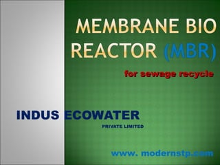 INDUS ECOWATER
PRIVATE LIMITED
www. modernstp.com
for sewage recyclefor sewage recycle
 