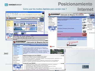 Posicionamiento
Como usar los medios digitales para vender más ?
Internet

2002

 