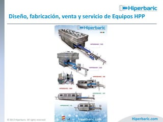 Diseño, fabricación, venta y servicio de Equipos HPP

© 2013 Hiperbaric. All rights reserved.

Hiperbaric.com

 